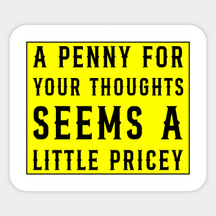 A Penny For Your Thoughts Seems A Little Pricey, Funny Joke Sticker